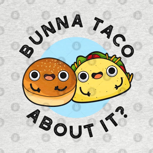 Bunna Taco About It Cute Food Pu by punnybone